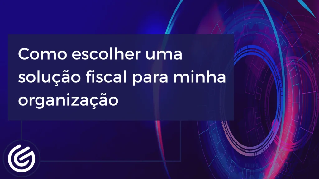 Como escolher uma solução fiscal para minha organização