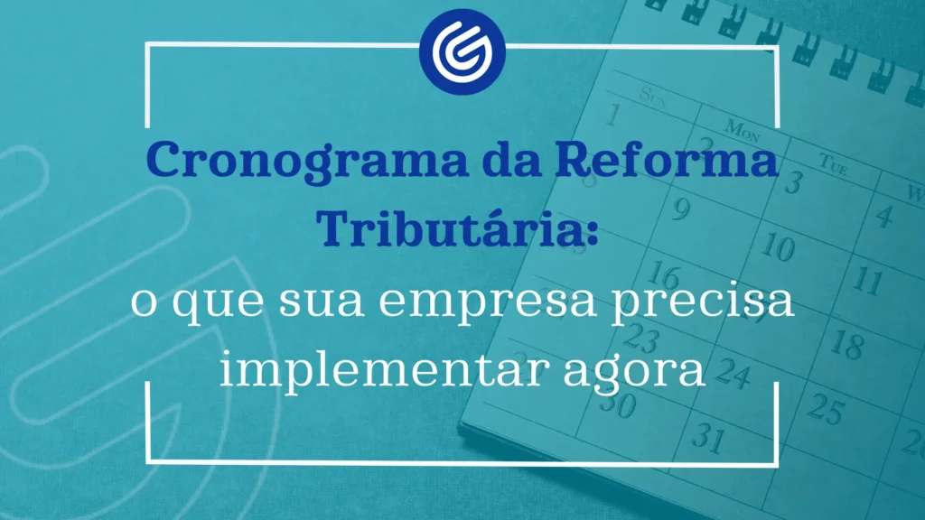 Cronograma da Reforma Tributária o que sua empresa precisa implementar agora
