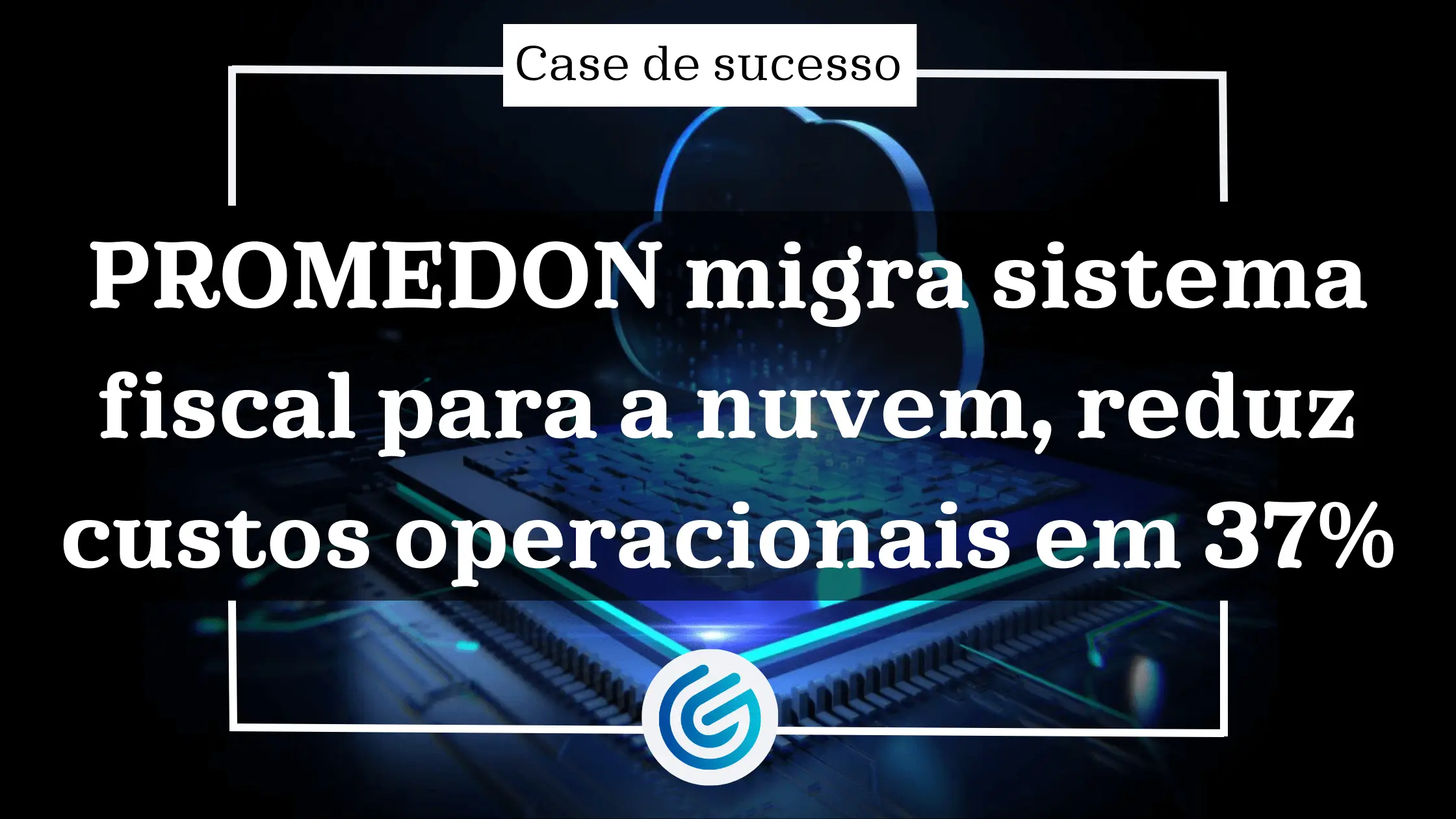 PROMEDON migra sistema fiscal para a nuvem, reduz custos operacionais em 37%