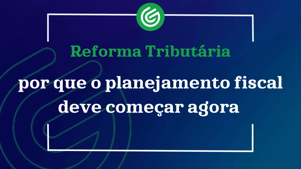 Reforma-Tributária-por-que-o-planejamento-fiscal-deve-começar-agora