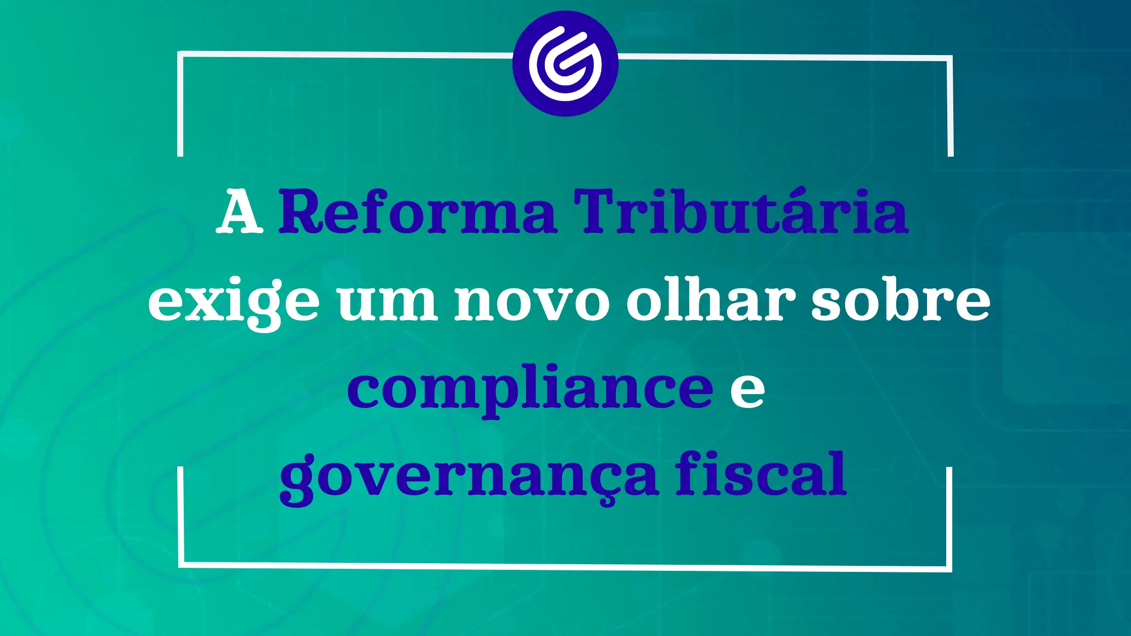 A Reforma Tributária exige um novo olhar sobre compliance e governança fiscal