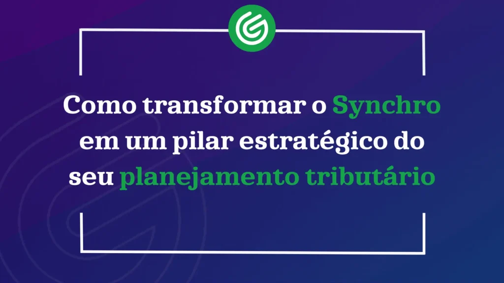 Como transformar o Synchro em um pilar estratégico do seu planejamento tributário