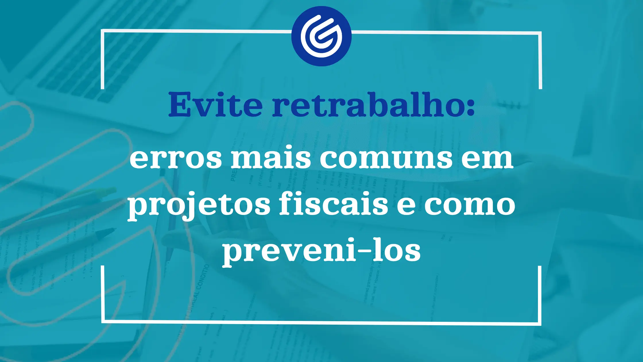 Evite retrabalho: erros mais comuns em projetos fiscais e como preveni-los