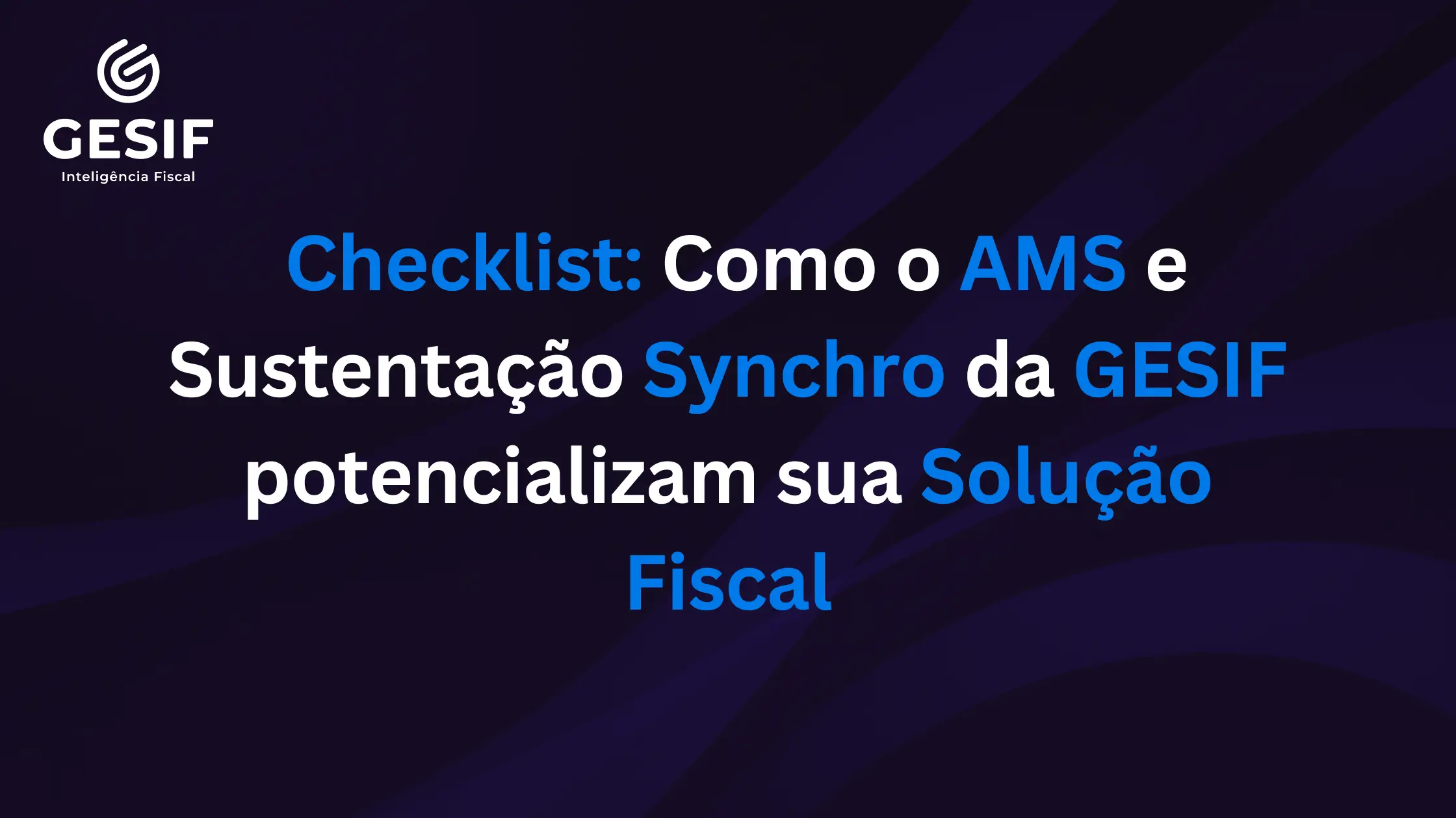 Checklist-Como-o-AMS-e-Sustentação-Synchro-da-GESIF-potencializam-sua-Solução-Fiscal