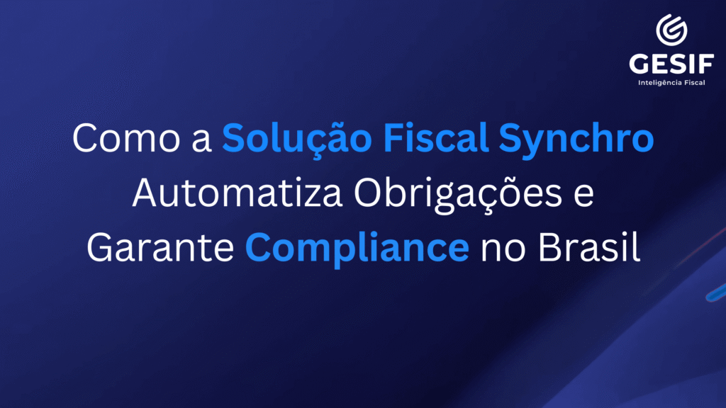 Como a Solução Fiscal Synchro Automatiza Obrigações e Garante Compliance no Brasil
