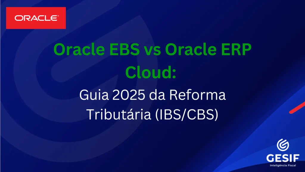 Entenda prazos, impactos e um roteiro prático para decidir entre Oracle EBS e Oracle ERP Cloud na Reforma Tributária (IBS/CBS/IS).