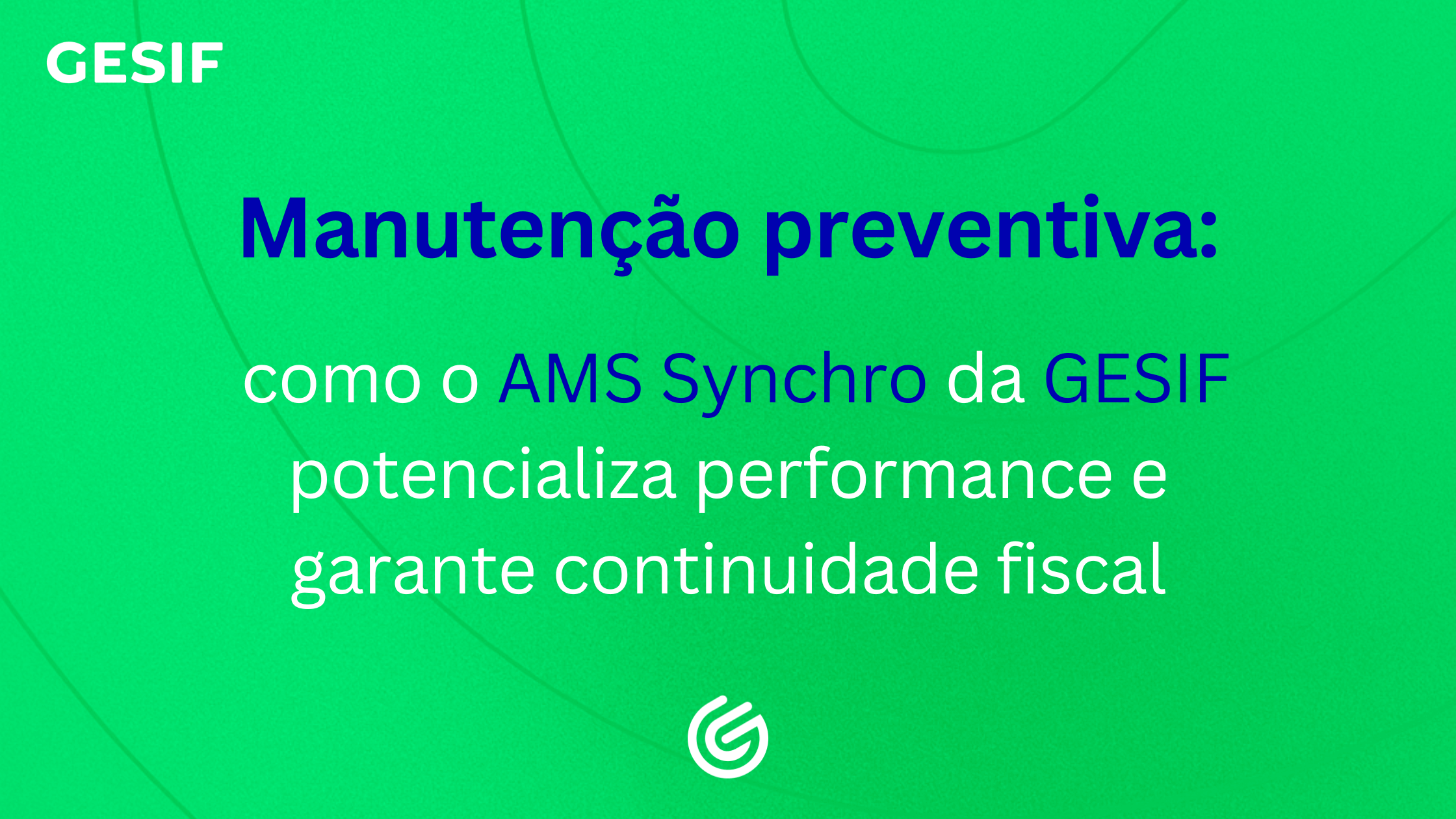 AMS Synchro GESIF: gestão contínua e performance máxima para sua operação fiscal