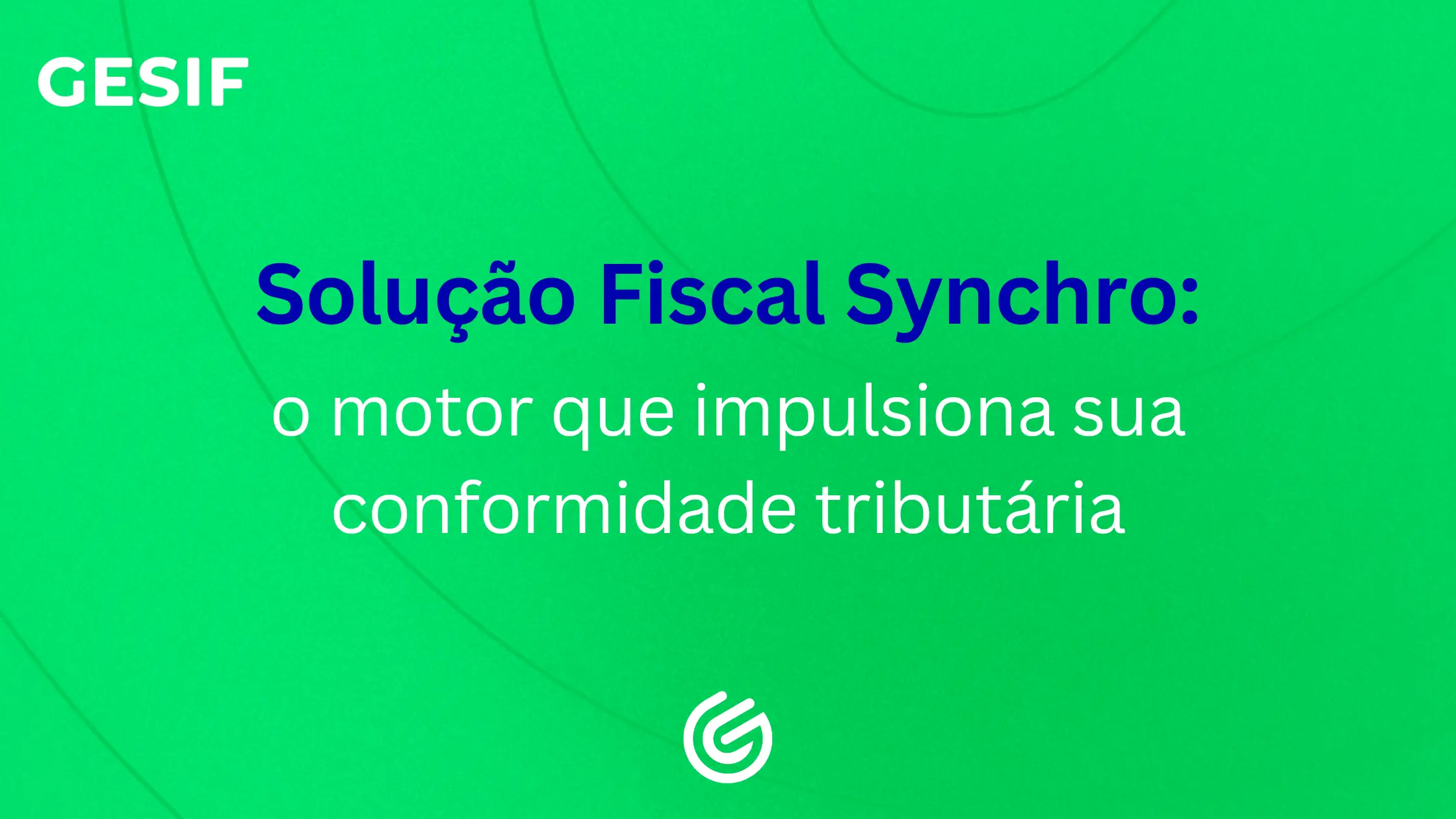 Conheça os módulos da Solução Fiscal Synchro, suas vantagens estratégicas e como a GESIF potencializa sua implantação e uso com segurança tributária.