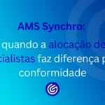AMS-Synchro-quando-a-alocação-de-especialistas-faz-diferença-para-a-conformidade