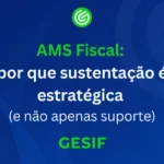 AMS-fiscal-por-que-sustentação-é-estratégica-_e-não-apenas-suporte
