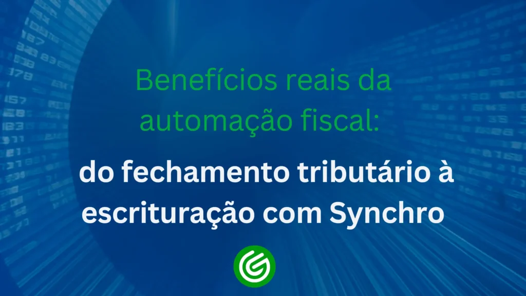 Benefícios-reais-da-automação-fiscal-do-fechamento-tributário-à-escrituração-com-Synchro