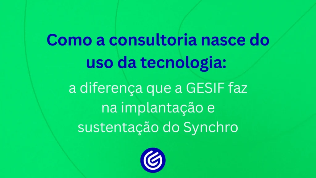 Como-a-consultoria-nasce-do-uso-da-tecnologia-a-diferença-que-a-GESIF-faz-na-implantação-e-sustentaç