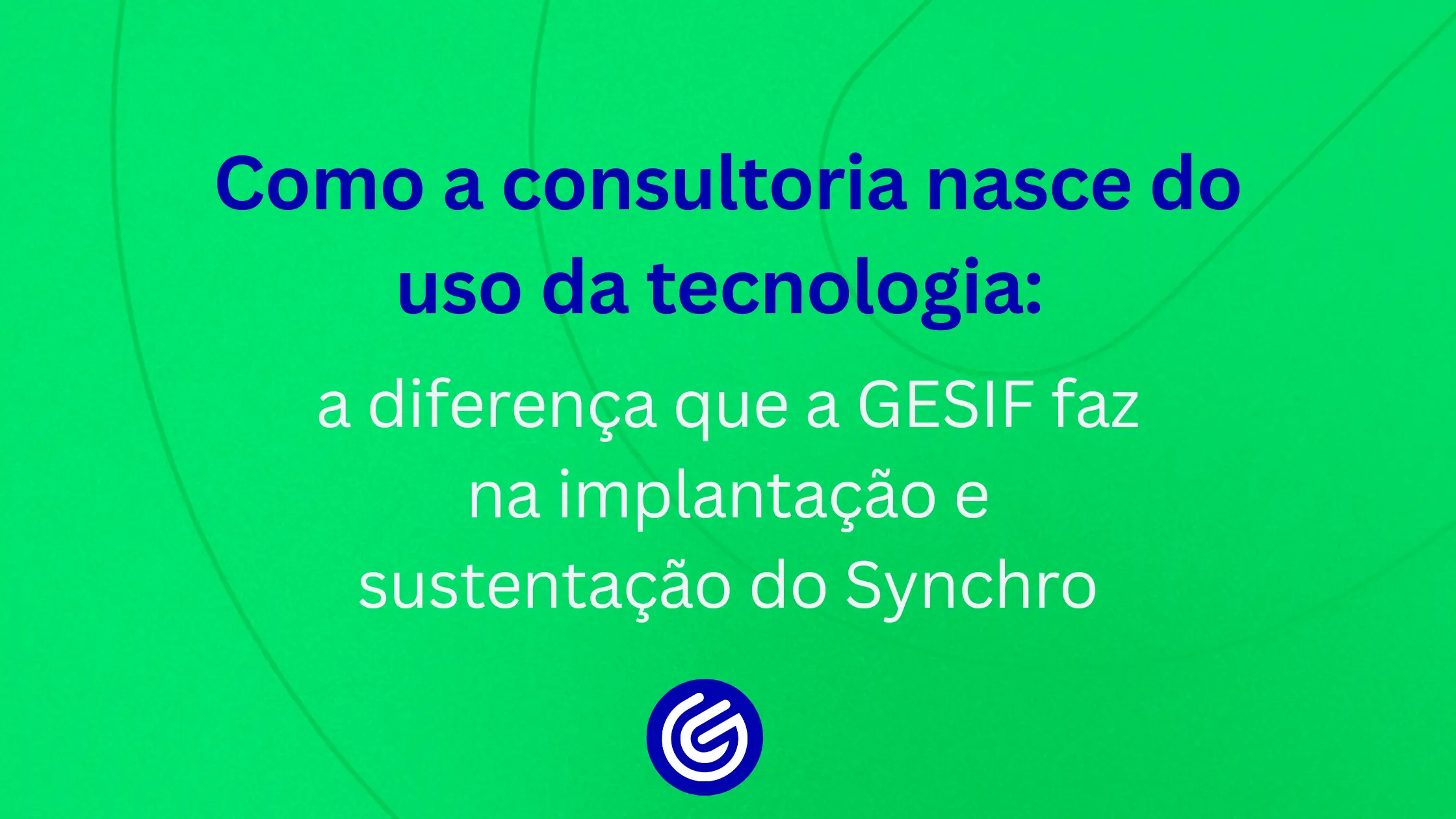 Como-a-consultoria-nasce-do-uso-da-tecnologia-a-diferença-que-a-GESIF-faz-na-implantação-e-sustentaç