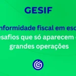 Conformidade-fiscal-em-escala-desafios-que-só-aparecem-em-grandes-operações