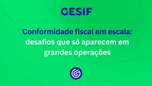 Conformidade-fiscal-em-escala-desafios-que-só-aparecem-em-grandes-operações