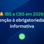 IBS-e-CBS-em-2026-atenção-à-obrigatoriedade-informativa