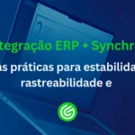 Integração-ERP-Synchro-boas-práticas-para-estabilidade_-rastreabilidade-e-escala