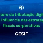 O-futuro-da-tributação-digital-e-sua-influência-nas-estratégias-fiscais-corporativas