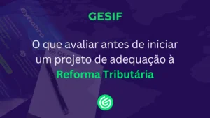 O-que-avaliar-antes-de-iniciar-um-projeto-de-adequação-à-Reforma-Tributária