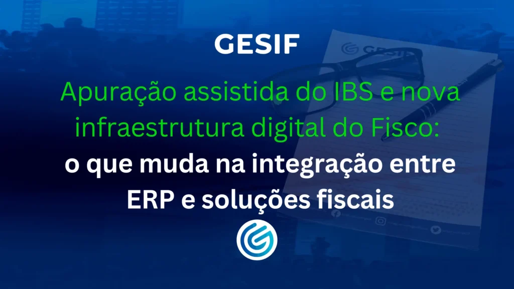 Apuração-assistida-do-IBS-e-nova-infraestrutura-digital-do-Fisco-o-que-muda-na-integração-entre-ERP