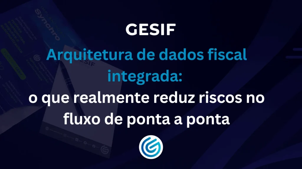 Arquitetura-de-dados-fiscal-integrada-o-que-realmente-reduz-riscos-no-fluxo-de-ponta-a-ponta