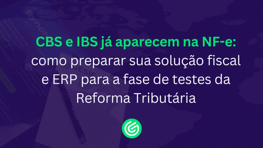 CBS-e-IBS-já-aparecem-na-NF-e-como-preparar-sua-solução-fiscal-e-ERP-para-a-fase-de-testes-da-Reforma
