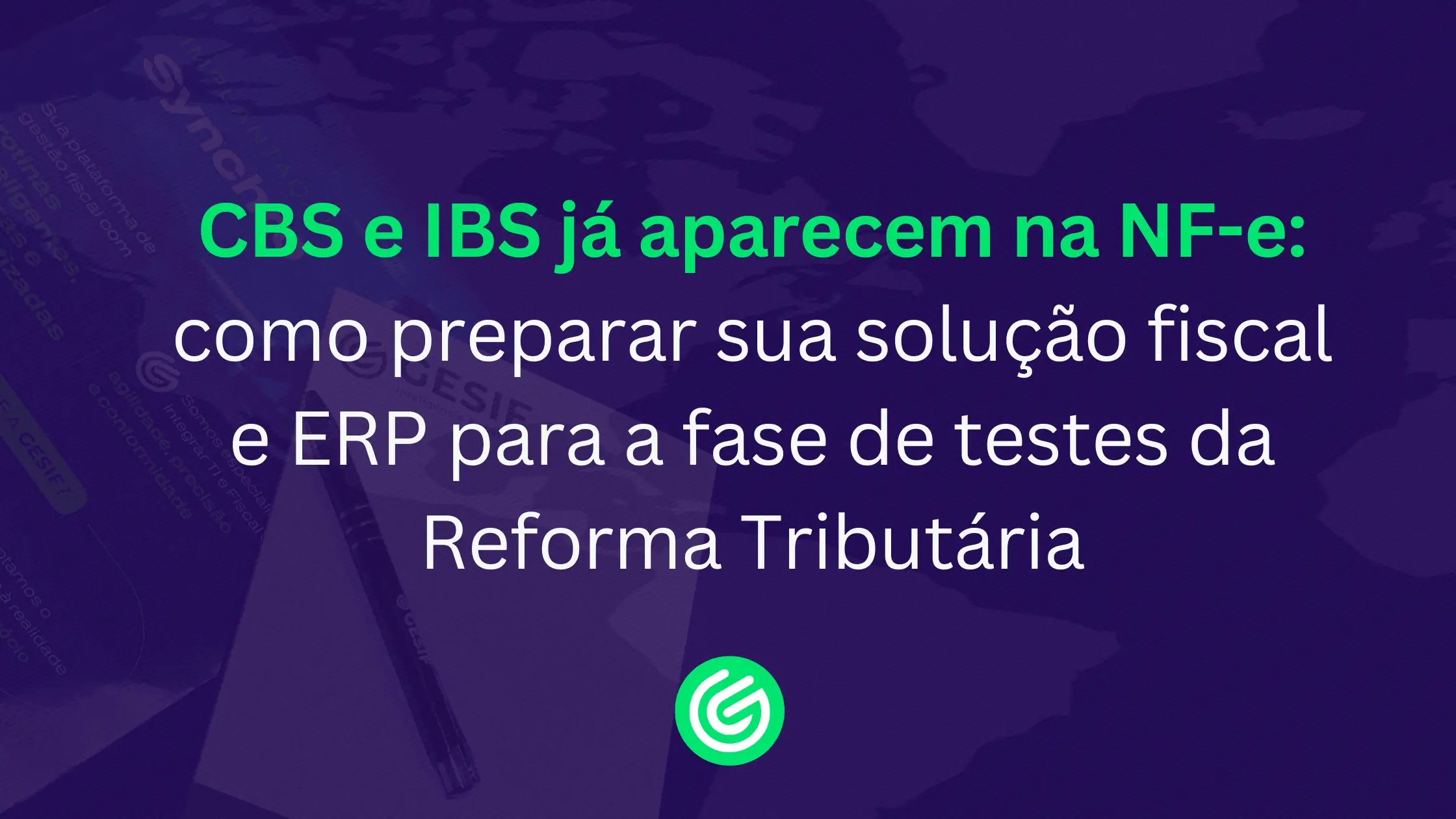 CBS-e-IBS-já-aparecem-na-NF-e-como-preparar-sua-solução-fiscal-e-ERP-para-a-fase-de-testes-da-Reforma