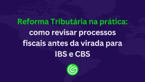 Reforma-Tributária-na-prática-como-revisar-processos-fiscais-antes-da-virada-para-IBS-e-CBS