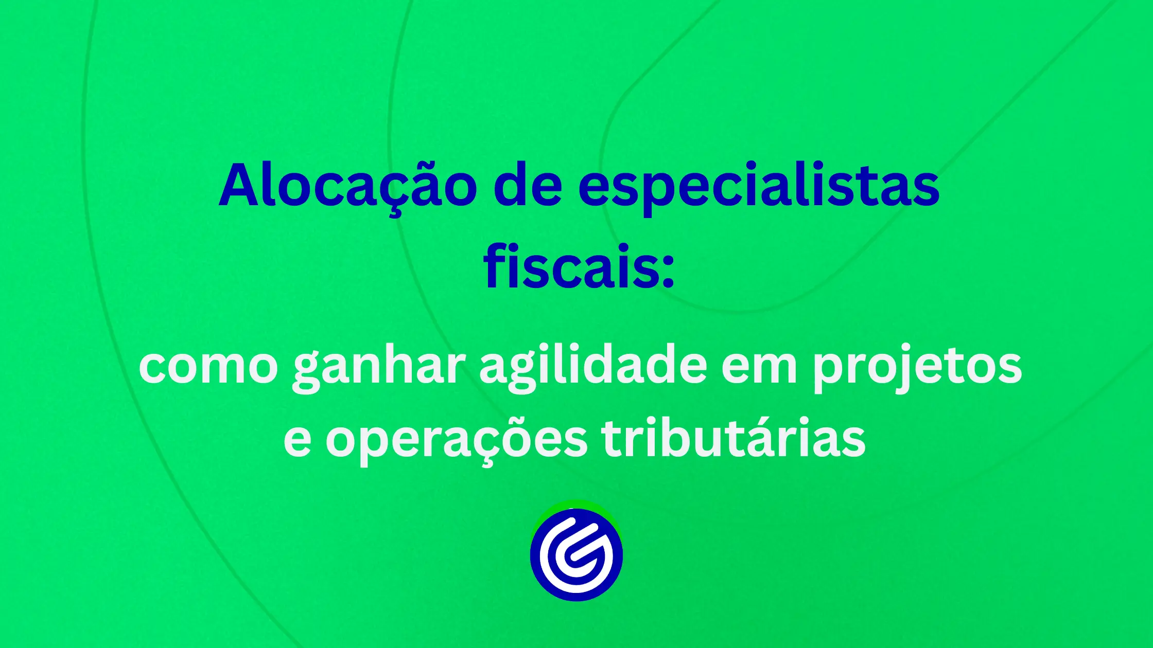Alocação-de-especialistas-fiscais-como-ganhar-agilidade-em-projetos-e-operações-tributárias