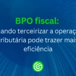 BPO-fiscal-quando-terceirizar-a-operação-tributária-pode-trazer-mais-eficiência