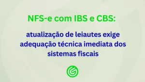 NFS-e-com-IBS-e-CBS-atualização-de-leiautes-exige-adequação-técnica-imediata-dos-sistemas-fiscais