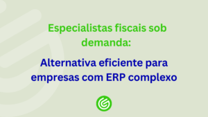 Especialistas-fiscais-sob-demanda-alternativa-eficiente-para-empresas-com-ERP-complexo
