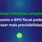 Gestão-tributária-complexa-como-o-BPO-fiscal-pode-trazer-mais-previsibilidade