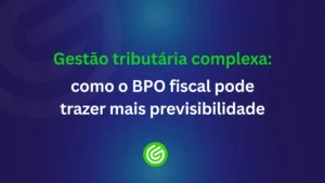 Gestão-tributária-complexa-como-o-BPO-fiscal-pode-trazer-mais-previsibilidade