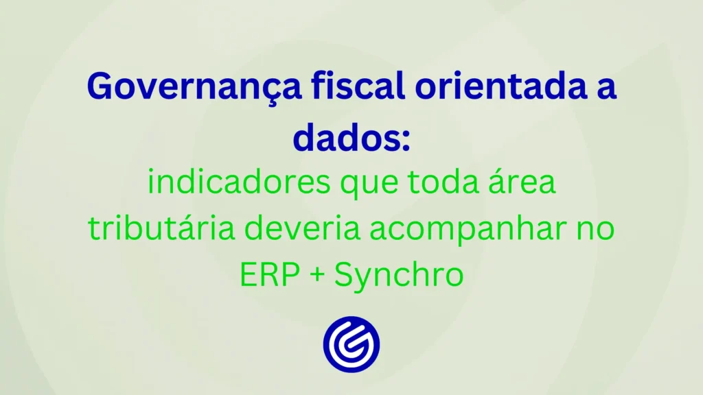 Governança-fiscal-orientada-a-dados-indicadores-que-toda-área-tributária-deveria-acompanhar-no-ERP-S