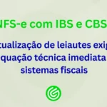 NFS-e-com-IBS-e-CBS-atualização-de-leiautes-exige-adequação-técnica-imediata-dos-sistemas-fiscais