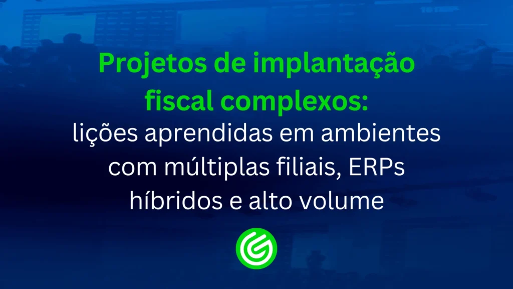Projetos-de-implantação-fiscal-complexos-lições-aprendidas-em-ambientes-com-múltiplas-filiais_-ERPs