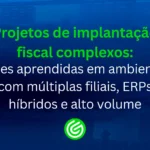 Projetos-de-implantação-fiscal-complexos-lições-aprendidas-em-ambientes-com-múltiplas-filiais_-ERPs
