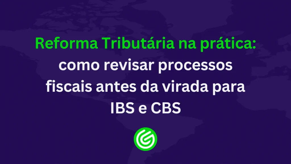 Reforma-Tributária-na-prática-como-revisar-processos-fiscais-antes-da-virada-para-IBS-e-CBS