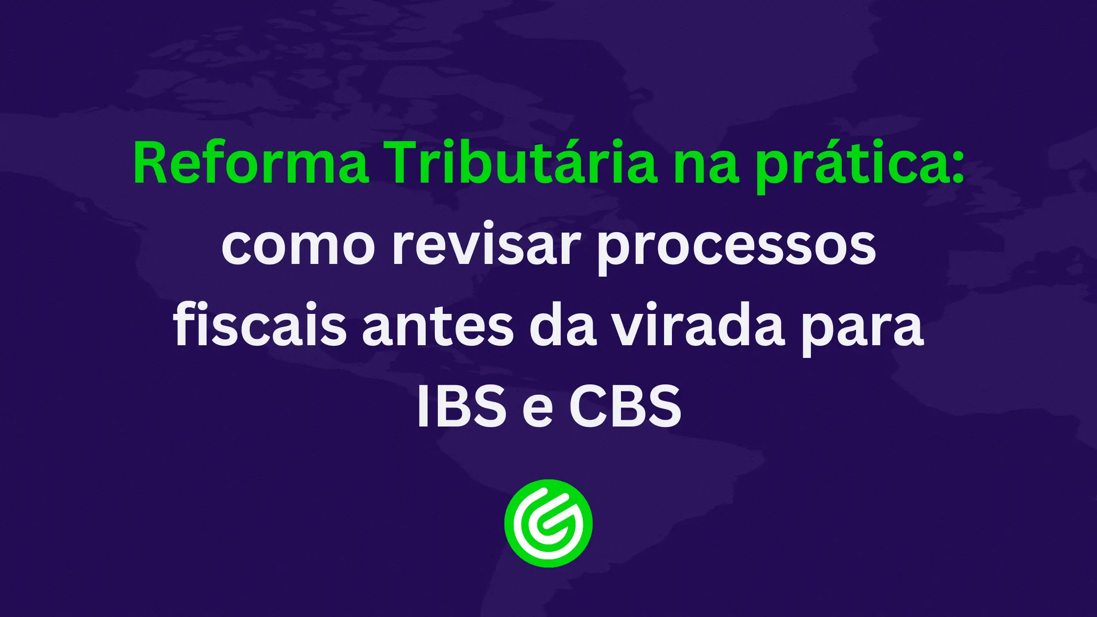 Reforma-Tributária-na-prática-como-revisar-processos-fiscais-antes-da-virada-para-IBS-e-CBS