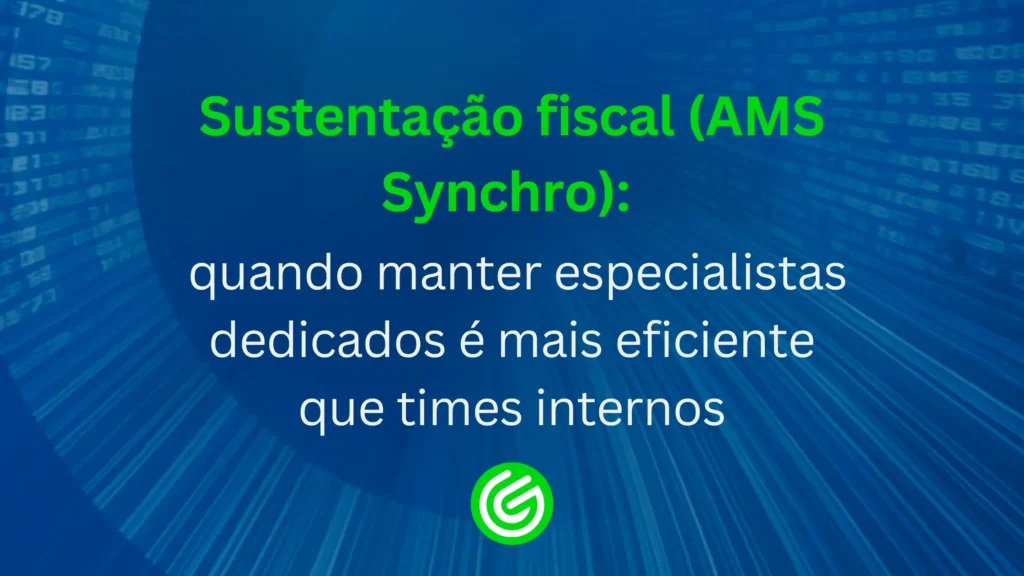 Sustentação-fiscal-_AMS-Synchro_-quando-manter-especialistas-dedicados-é-mais-eficiente-que-times-in