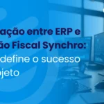 Integração-entre-ERP-e-Solução-Fiscal-Synchro-o-que-define-o-sucesso-do-projeto