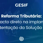 Reforma-Tributária-o-impacto-direto-na-implantação-e-sustentação-da-Solução-Fiscal