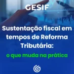 Sustentação-fiscal-em-tempos-de-Reforma-Tributária-o-que-muda-na-prática (1)